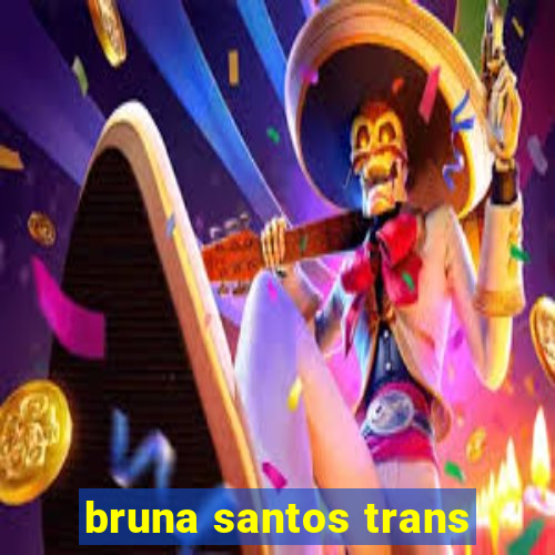 bruna santos trans